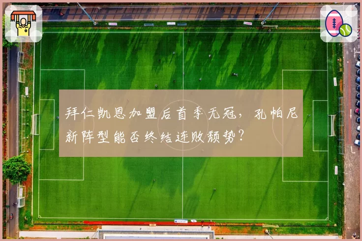 拜仁凯恩加盟后首季无冠，孔帕尼新阵型能否终结连败颓势？